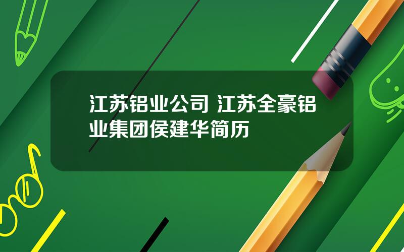 江苏铝业公司 江苏全豪铝业集团侯建华简历